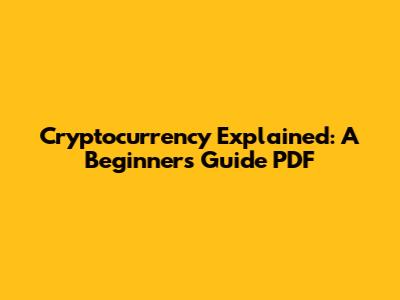 Cryptocurrency Explained: A Beginner's Guide PDF